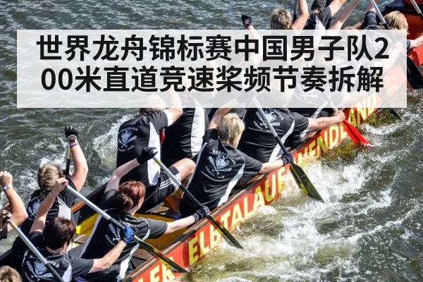 世界龙舟锦标赛中国男子队200米直道竞速桨频节奏拆解